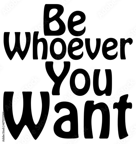Be whoever you want photo