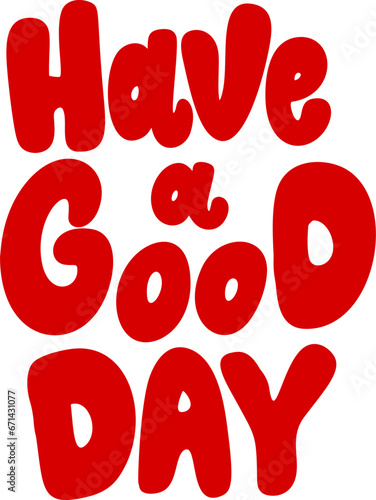 Have a good day. Lettering phrase isolated on white. Vector illustration