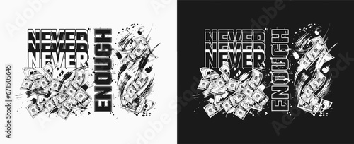 Money black and white label with 100 US dollar bills, grunge paint brush strokes, text Never Enough. Greed concept. Good for apparel, fabric, textile design. Not AI