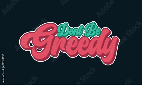 Don't be greedy typography t-shirt design