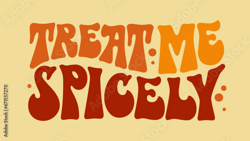 Treat me spicely, bold 70s groovy style Autumn pun lettering. Isolated typography vector illustration. Warm colored design element. Autumn, pumpkin, spice themed inscription for any purposes