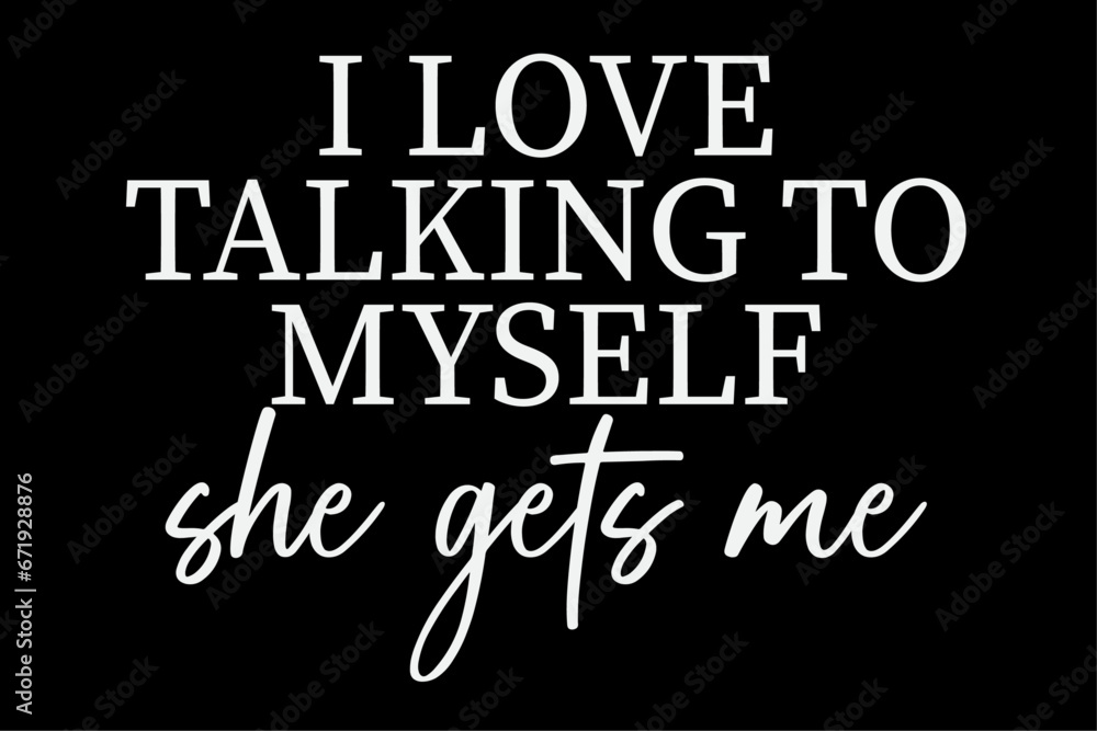 I Love Talking To Myself She Gets Me Humor T-Shirt Design