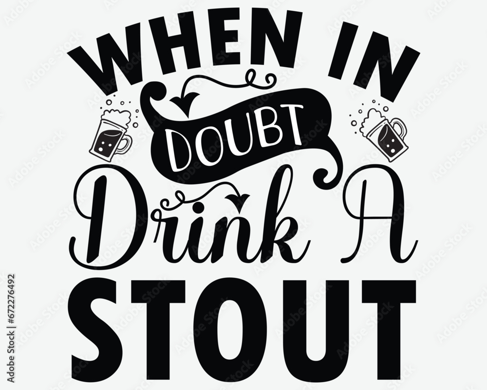 When In Doubt Drink A Stout T Shirt