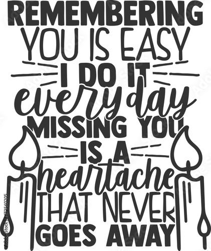 Remembering You Is Easy I Do It Every Day Missing You Is A Heartache That Never Goes Away - Memorial Illustration