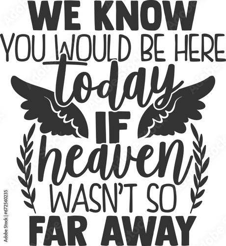 We Know You Would Be Here Today If Heaven Wasn't So Far Away - Memorial Illustration