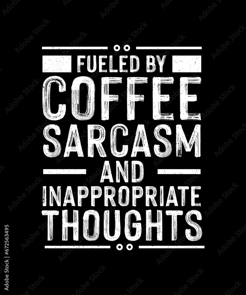 Sarcastic T-shirt Design Fueled by coffee sarcasm and inappropriate thoughts