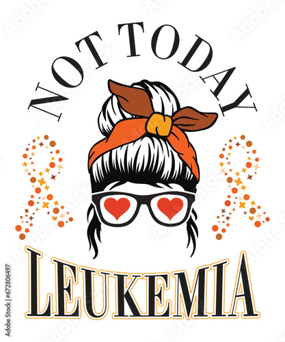 NOT TODAY LEUKEMIA TSHIRT DESIGN