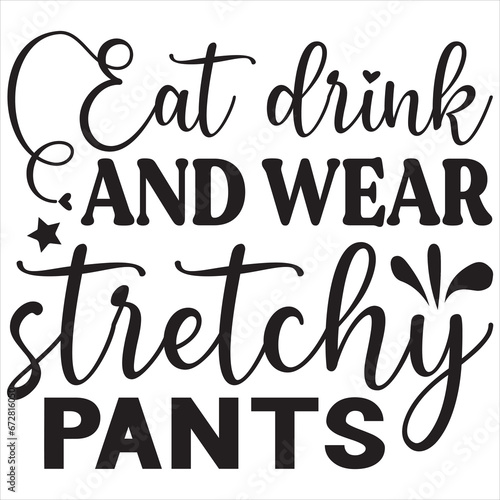 Eat drink and wear stretchy pants
