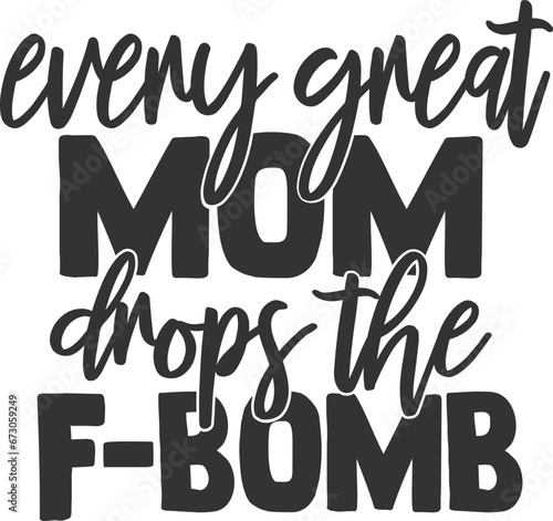 Every Great Mom Drops The F-Bomb - Mom Life Illustration