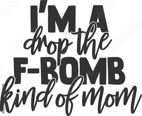 I'm A Drop The F-Bomb Kind Of Mom - Mom Life Illustration