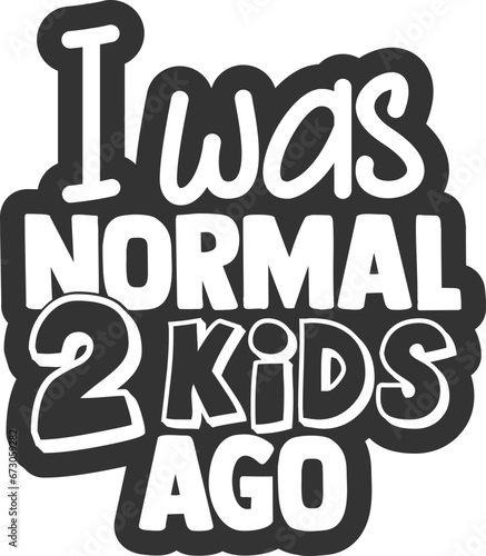 I Was Normal 2 Kids Ago - Mom Life Illustration