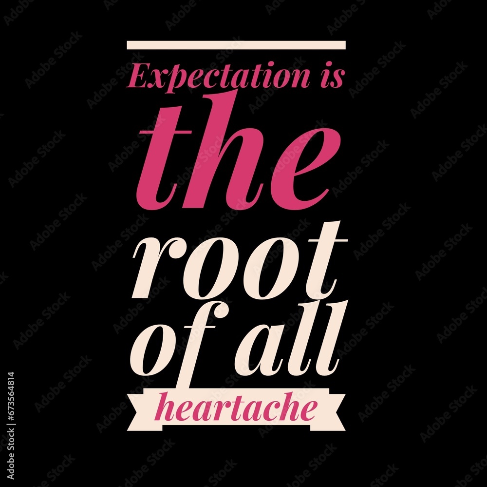 Expectation is the root of all heartache. motivational quotes for motivation, inspiration, success, and t-shirt design.