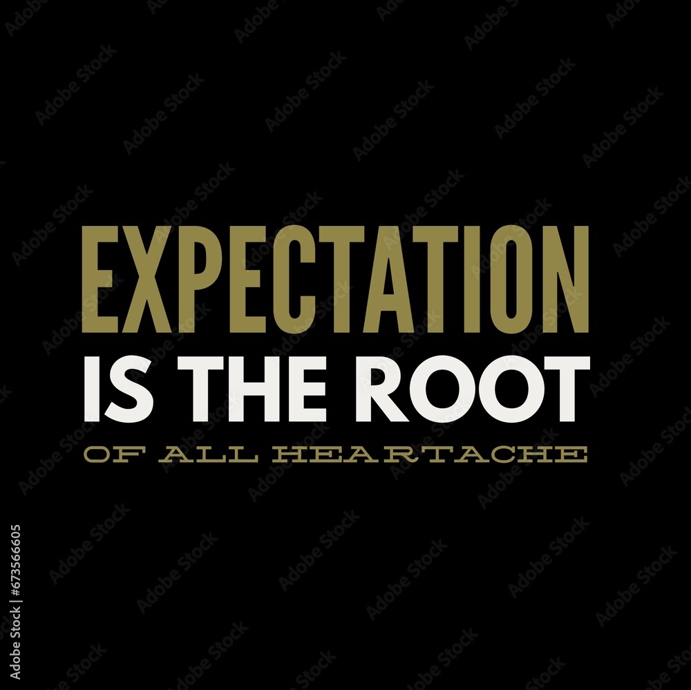 Expectation is the root of all heartache. motivational quotes for motivation, inspiration, success, and t-shirt design. Expectation is the root of all heartache. motivational quotes for motivation, inspiration, success, and t-shirt design.