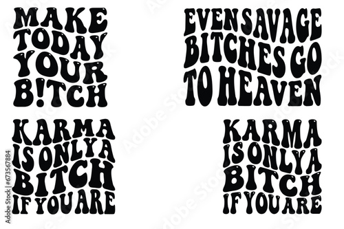 Make Today Your Bitch, Even Savage Bitches Go To Heaven, Karma Is Only A Bitch If You Are retro wavy SVG T-shirt designs