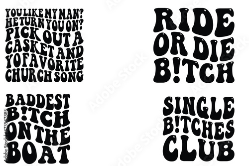 You Like My Man? He Turn You On? Pick Out A Casket And Your Favorite Church Song, Ride or Die Bitch, Baddest B!TCH On The Boat, Single Bitches Club retro wavy SVG T-shirt designs photo