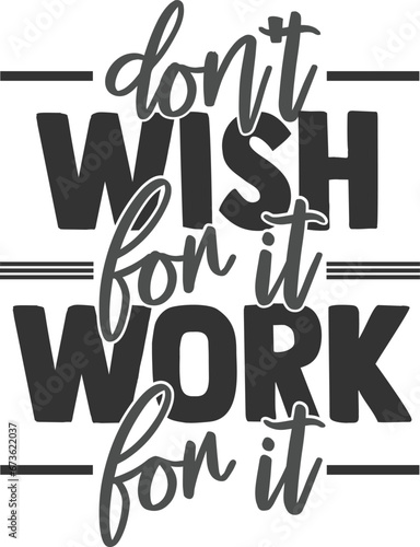 Don't Wish For It Work For It - Motivational Illustration