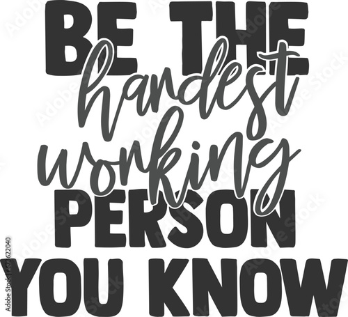 Be The Hardest Working Person You Know - Motivational Illustration