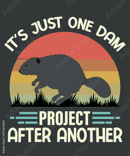 It's just one dam project after another Beaver Lover T-Shirt design vector, Beaver, groundhog, Beaver lover, Beaver Saying, redneck, funny, hunter,