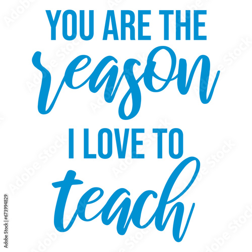 You Are The Reason I Love To Teach School Teacher