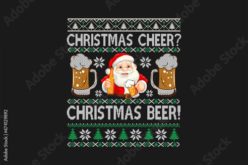 "Christmas Cheer? Christmas Beer! " is an ugly Christmas t-shirt Sweater Design Sublimation Pattern