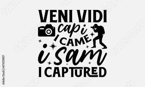 Veni Vidi Capi I Came I Sam I Captured - Photographer T-Shirt Design, Hand Lettering Illustration For Your Design,  Cut Files For Poster, Banner, Prints On Bags, Digital Download. photo