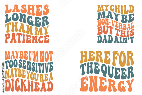 Lashes Longer Than My Patience, My Child May Be Non-Verbal But This Dad Ain't, Maybe I'm Not Too Sensitive Maybe You're A Dickhead, Here For The Queer Energy wavy SVG t-shirt