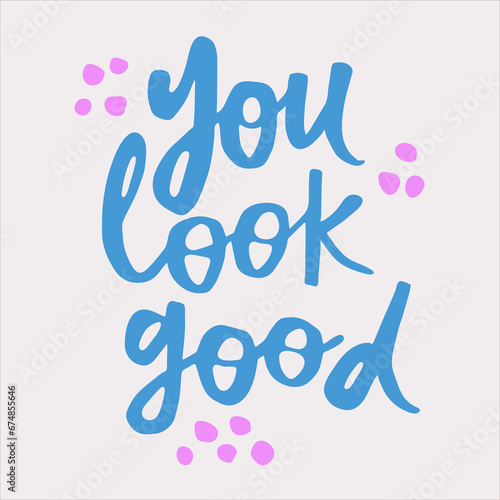 You look good - handwritten quote. Modern calligraphy illustration for posters  cards  etc.
