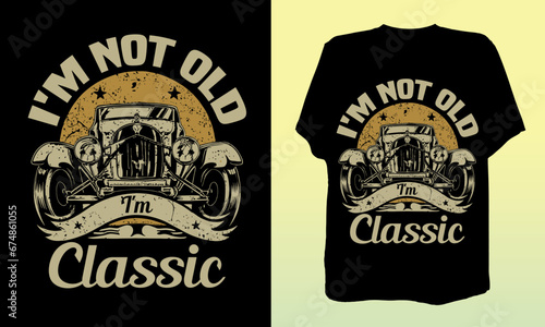 I'm Not Old I'm Classic Funny Car Lover T-Shirt Design