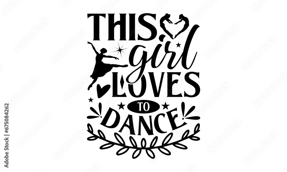 This Girl Loves To Dance - Dancing T shirt Design, Handmade calligraphy vector illustration, used for poster, simple, lettering  For stickers, mugs, etc.