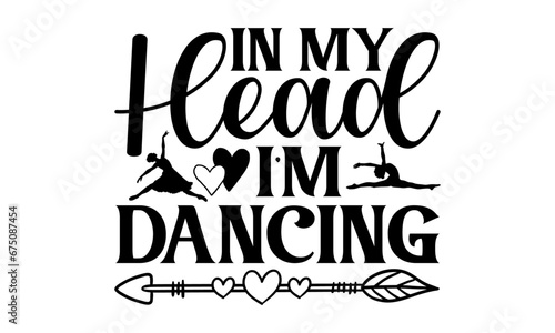 In My Head I   m Dancing - Dancing T shirt Design  Handmade calligraphy vector illustration  used for poster  simple  lettering  For stickers  mugs  etc.