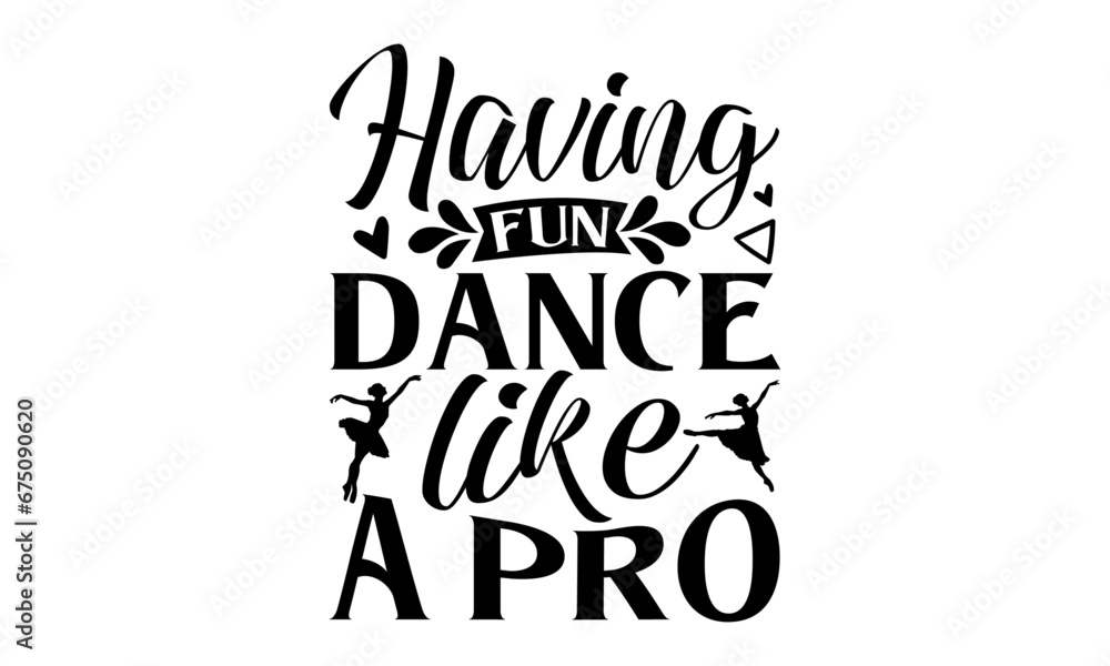 Having Fun Dance Like A Pro - Dancing T shirt Design, Handmade calligraphy vector illustration, used for poster, simple, lettering  For stickers, mugs, etc.