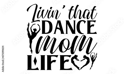 Livin    That Dance Mom Life  - Dancing T shirt Design  Handmade calligraphy vector illustration  used for poster  simple  lettering  For stickers  mugs  etc.