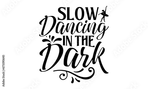 Slow Dancing In The Dark - Dancing T shirt Design  Handmade calligraphy vector illustration  Cutting and Silhouette  for prints on bags  cups  card  posters.