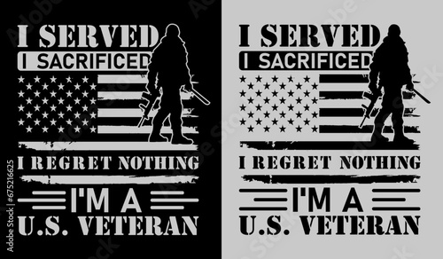 I served i sacrificed i regret nothing I'm a u.s. veteran, American veteran t-shirt design