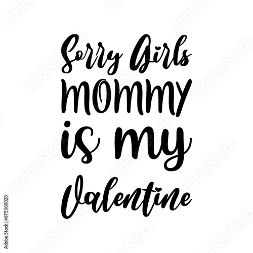 sorry girls mommy is my valentine black letter quote