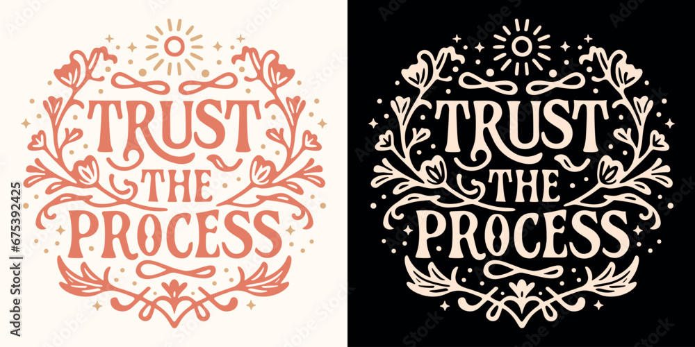Trust the process lettering. Motivational quotes for women. Boho witchy celestial floral girl boss aesthetic. Cute inspirational text for women t-shirt design and print vector.