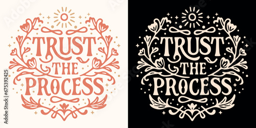 Trust the process lettering. Motivational quotes for women. Boho witchy celestial floral girl boss aesthetic. Cute inspirational text for women t-shirt design and print vector. photo