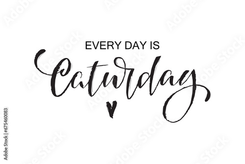 Everyday is caturday handwritten text  modern brush ink calligraphy  hand lettering typography. Funny quote for photo overlays  greeting card or print  poster design. World cat s day. 