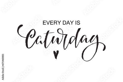 Everyday is caturday handwritten text, modern brush ink calligraphy, hand lettering typography. Funny quote for photo overlays, greeting card or print, poster design. World cat's day. 