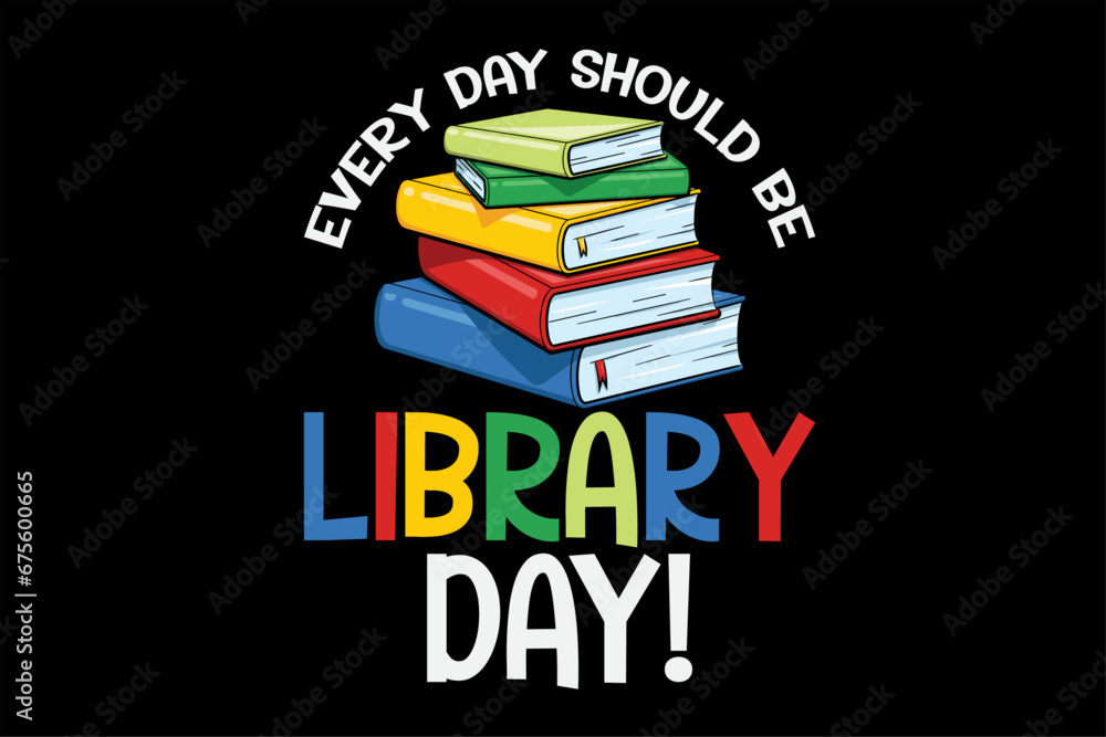Every Day Should Be Library Day Funny T-Shirt Design Every Day Should Be Library Day Funny T-Shirt Design