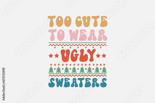 Too Cuts to wear ugly Sweaters Christmas t shirt design