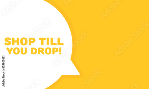 Shop till you drop bubble. Flat, yellow, message bubble, shop till you drop sign. Vector icon