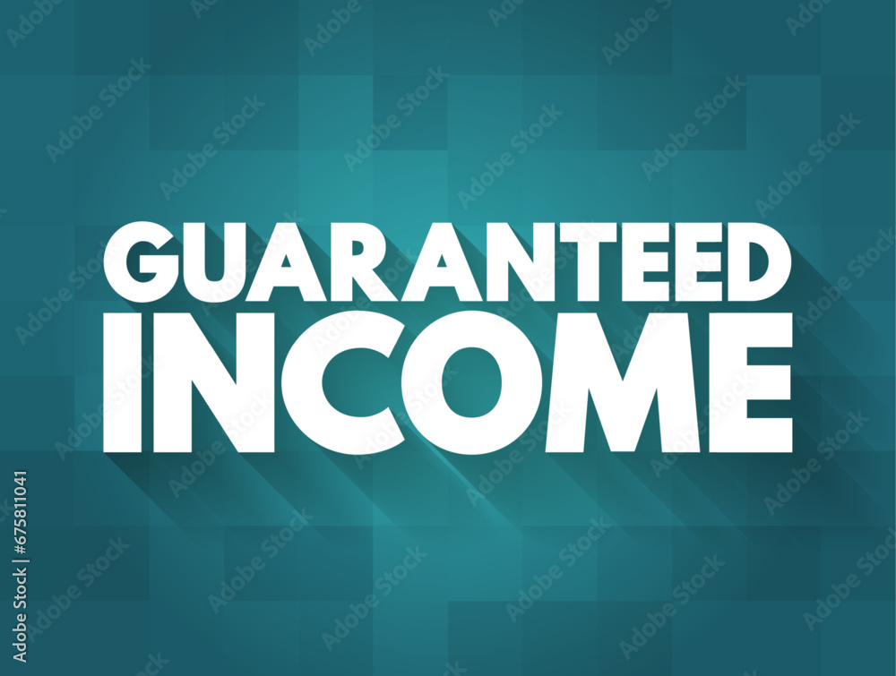 Guaranteed Income - social-welfare system that guarantees all citizens or families an income sufficient to live on, text concept background