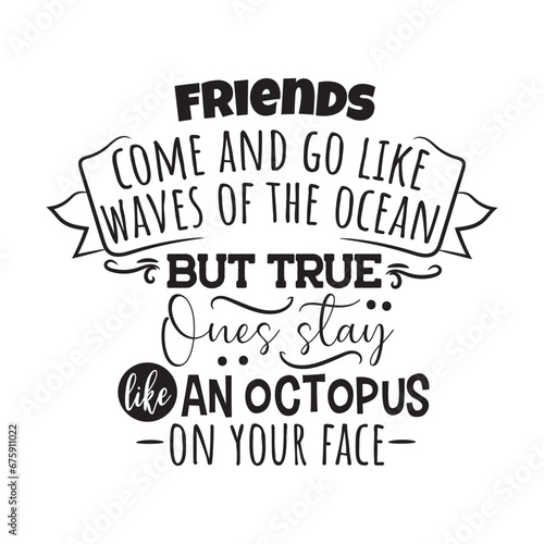 Friends Come and Go Like Waves of the Ocean Vector Design on White Background