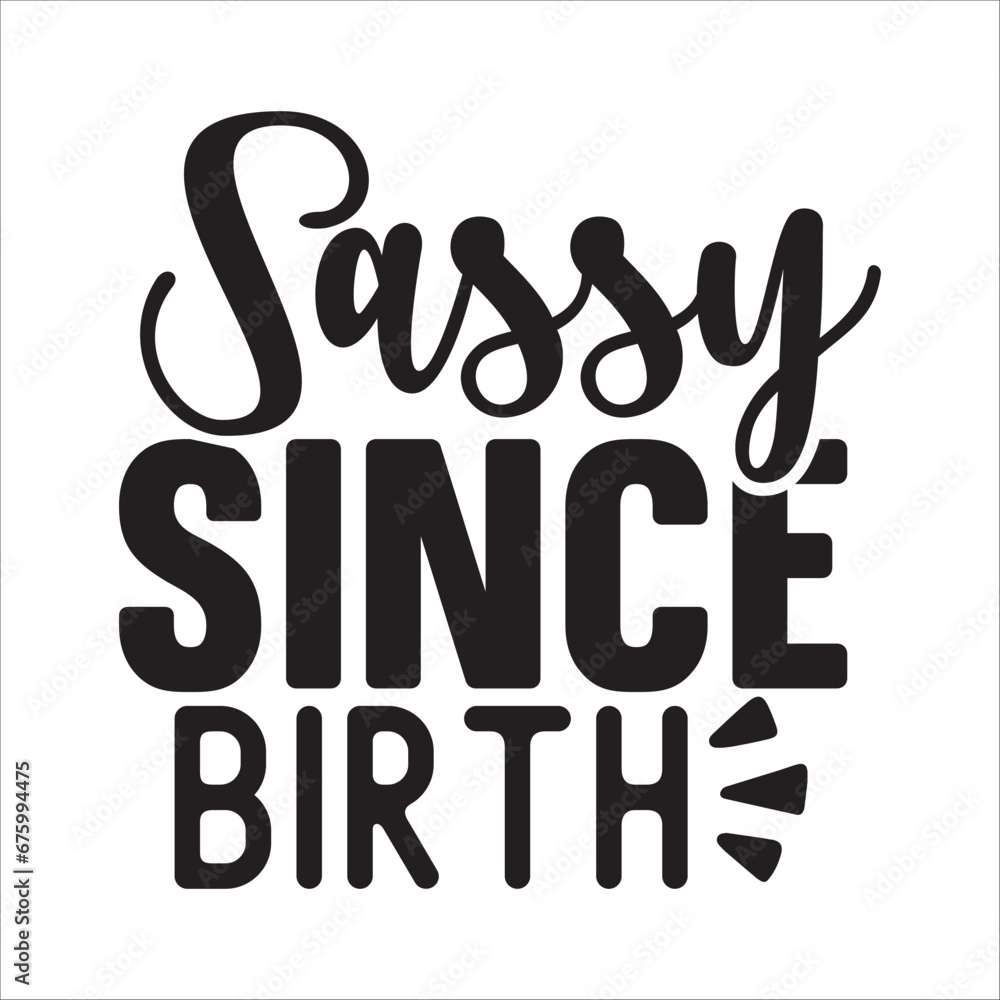sassy since birth sassy since birth