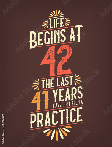 Life Begins At 42, The Last 41 Years Have Just Been a Practice. 42 Years Birthday T-shirt