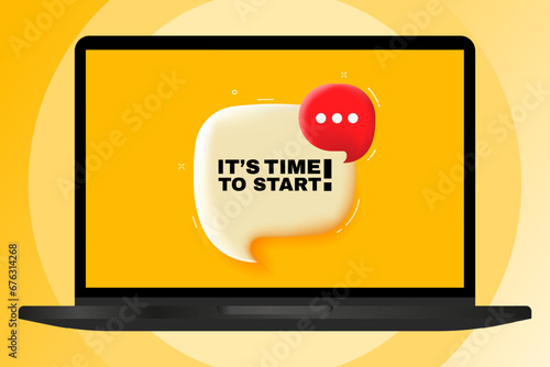 Its time to start. Speech bubble with text. 3d illustration. Text banner in the modern laptop. Advertising on the computer