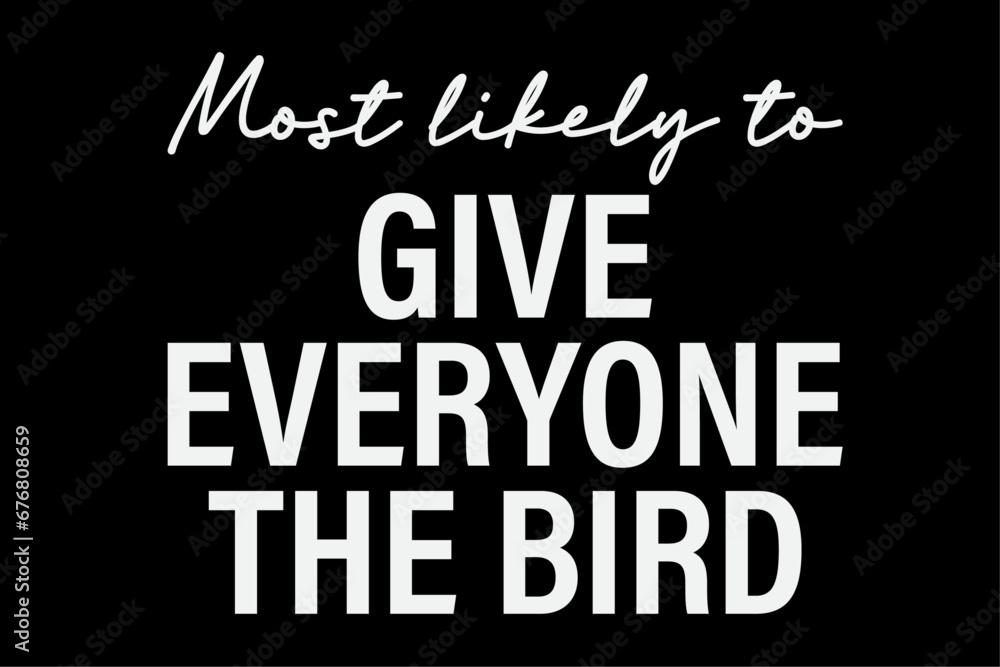 Most Likely To Give Everyone The Bird Funny T-Shirt Design