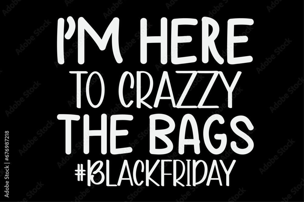 I'm Here To Crazzy The Bags Funny Black Friday T-Shirt Design