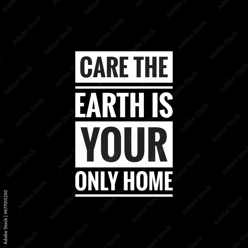 care the earth is your only home simple typography with black background